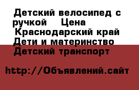 Детский велосипед с ручкой. › Цена ­ 1 000 - Краснодарский край Дети и материнство » Детский транспорт   